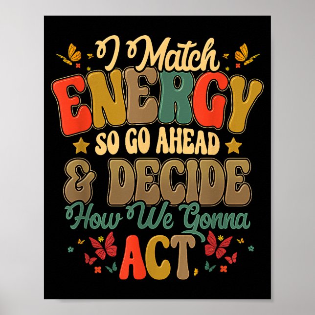 I Match Energy So Go Ahead And Decide How We Gonna Poster (Front)