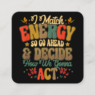I Match Energy So Go Ahead And Decide How We Gonna Square Business Card