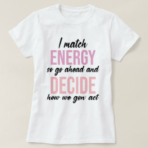 I Match Energy So Go Ahead Funny T-Shirt