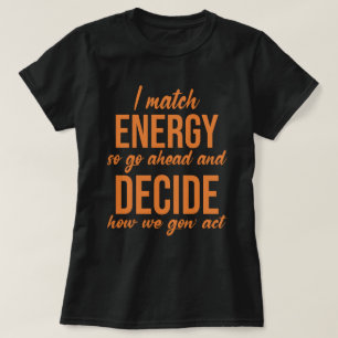 I Match Energy So Go Ahead Funny T-Shirt