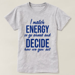 I Match Energy So Go Ahead Funny  T-Shirt