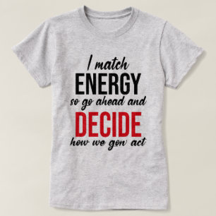 I Match Energy So Go Ahead Funny T-Shirt