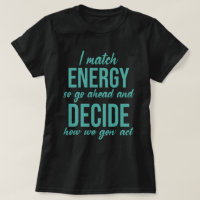 I Match Energy So Go Ahead Funny