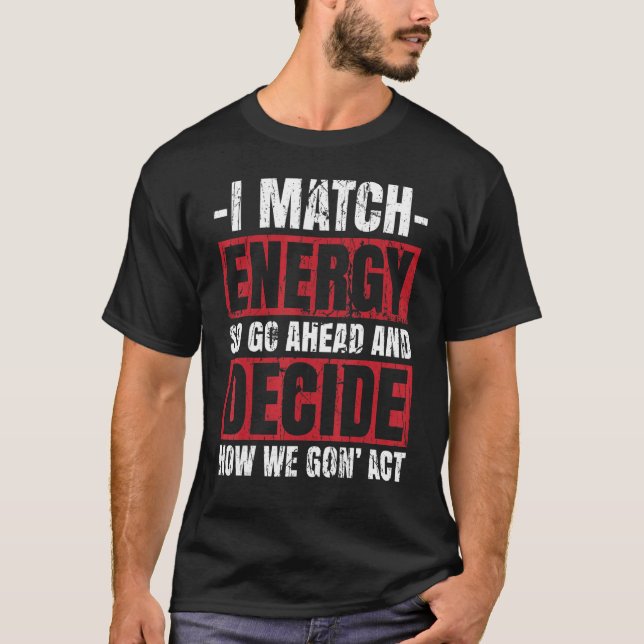 I Match Energy So Go Ahead Match Energy Match Your T-Shirt (Front)