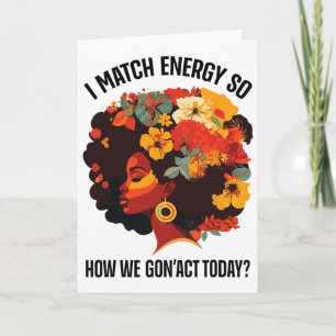 I Match Energy So How We Gon' Act Today Black Girl Card