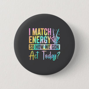 I Match Energy So How We Gon Act Today Funny Quote 6 Cm Round Badge