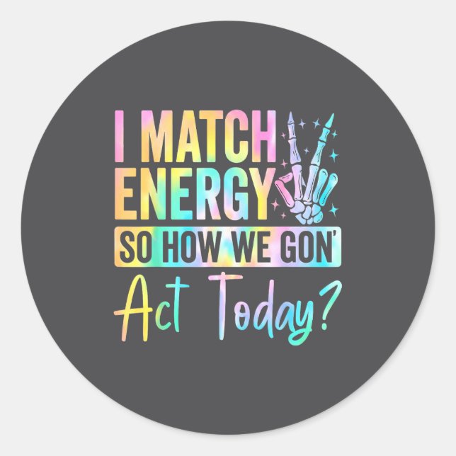 I Match Energy So How We Gon Act Today Funny Quote Classic Round Sticker (Front)