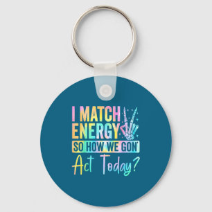 I Match Energy So How We Gon Act Today Funny Quote Key Ring