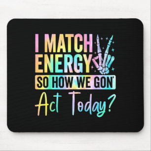 I Match Energy So How We Gon Act Today Funny Quote Mouse Mat
