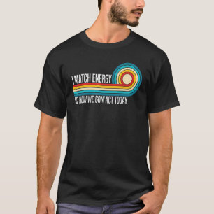 I Match Energy So How We Gon Act Today Sarcasm Qu T-Shirt