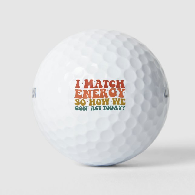 I Match Energy So How We Gon' Act Today Sarcastic Golf Balls (Front)