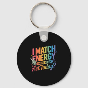 I Match Energy So How We Gone Act Today Funny Quot Key Ring