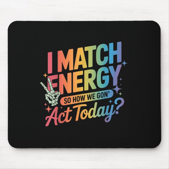 I Match Energy So How We Gone Act Today Funny Quot Mouse Mat (Front)