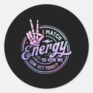 I Match Energy So How We Gone Act Today Skull Hall Classic Round Sticker