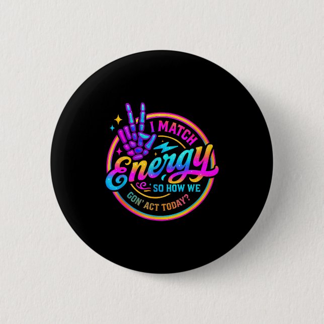 I Match Energy So How We Gonna Act Today  6 Cm Round Badge (Front)
