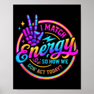I Match Energy So How We Gonna Act Today  Poster