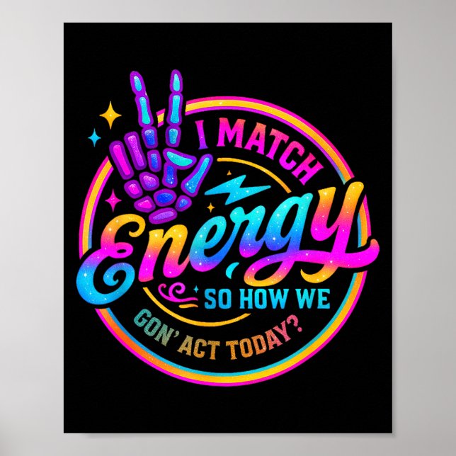 I Match Energy So How We Gonna Act Today  Poster (Front)