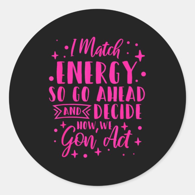 I Match Energy So You Decide  Classic Round Sticker (Front)