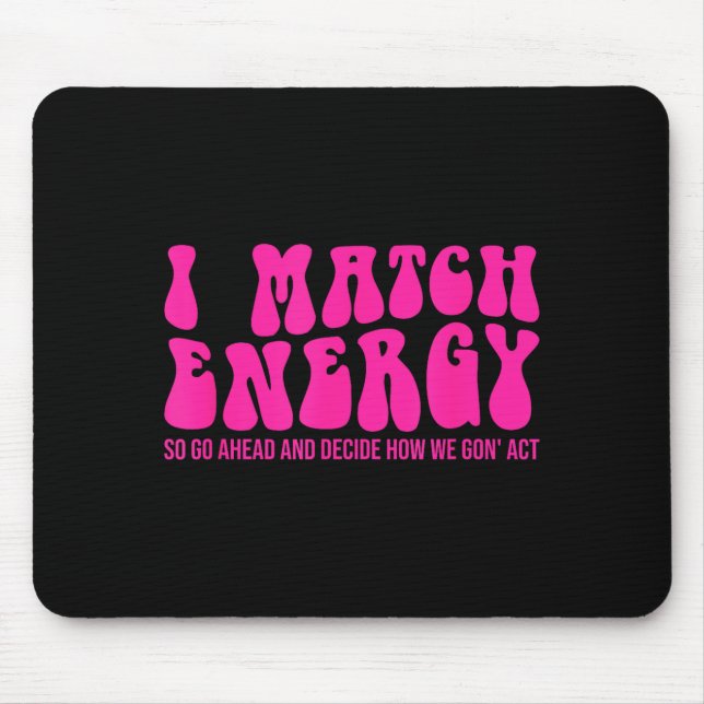 I Match Energy So You Decide  Mouse Mat (Front)