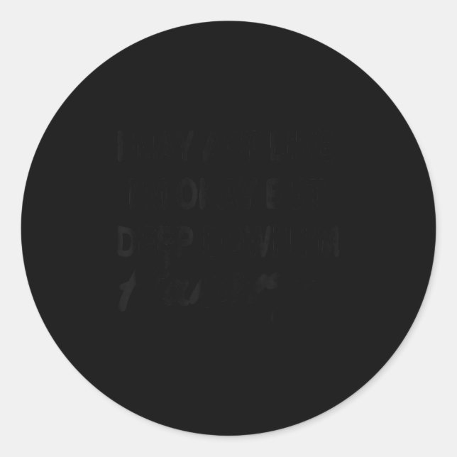 I May Act Like I'm Okay, But Deep Down Inside, I'm Classic Round Sticker (Front)