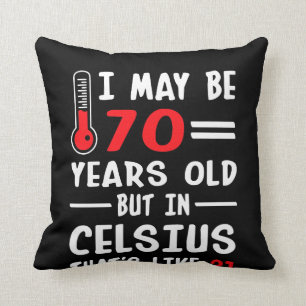 I May Be 70 Years Old But In Celsius 21 Cushion