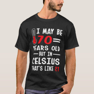 I May Be 70 Years Old But In Celsius 21 T-Shirt