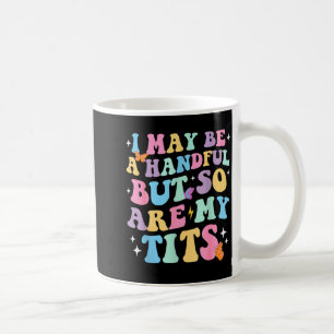 I May Be A Handful But So Are My Funny Sarcasm Gir Coffee Mug