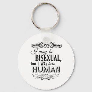 I MAY BE BISEXUAL BUT I WAS BORN HUMAN -.png Key Ring