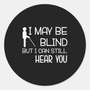 I May Be Blind But I Can Still Hear You Funny Blin Classic Round Sticker