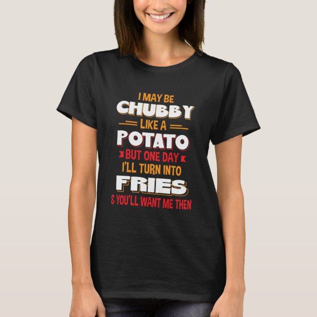 I May Be Chubby Like A Potato One Day Iu2019ll Tur T-Shirt (Front)