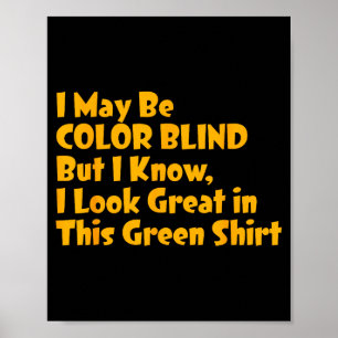 I May Be Colour Blind But I Know I Look Great In T Poster