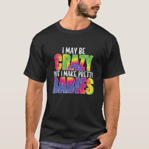 I May Be Crazy But I Make Pretty Babies Hippie App T-Shirt