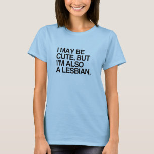 I MAY BE CUTE BUT I'M ALSO A LESBIAN -.png T-Shirt