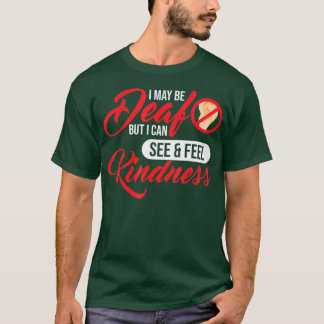 I May Be Deaf But I Can See  Feel Kindness Deaf T-Shirt