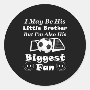 I May Be His Little Brother Biggest Fan Soccer T S Classic Round Sticker