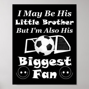 I May Be His Little Brother Biggest Fan Soccer T S Poster