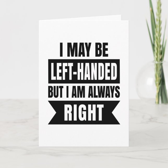 I may be left-handed but I'm always right Card (Front)