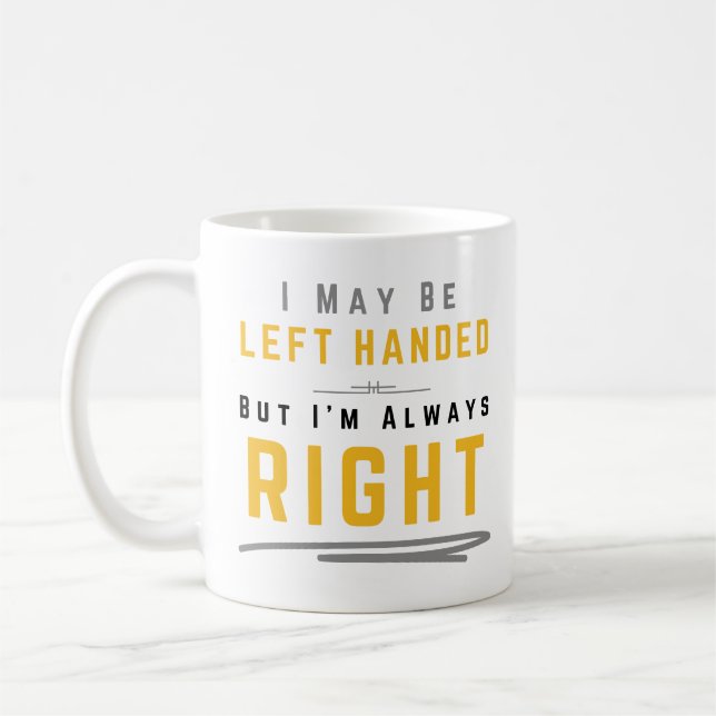 I May Be Left Handed But I'm Always Right Coffee Mug (Left)