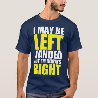 I May Be Left Handed But I'm Always Right Funny Gi T-Shirt