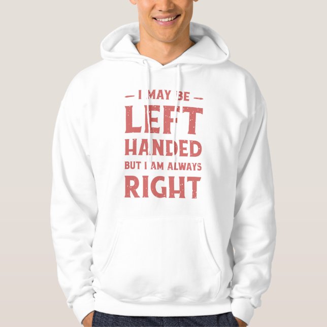 I may be left-handed but I'm always right Hoodie (Front)