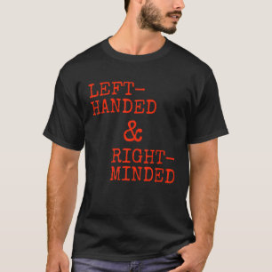 I May Be Left Handed But I'm Always Right Minded P T-Shirt