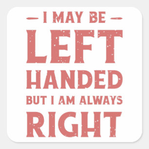 I may be left-handed but I'm always right Square Sticker