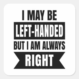 I may be left-handed but I'm always right Square Sticker