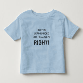 I may be left-handed but I'm always right! Toddler T-Shirt