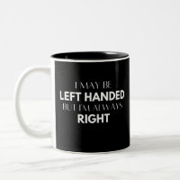 I May Be Left Handed But I'm Always Right