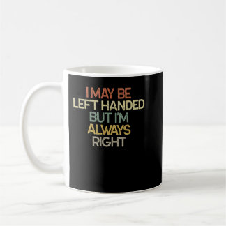 I May Be Left Handed But I'm Always Right Vintage  Coffee Mug