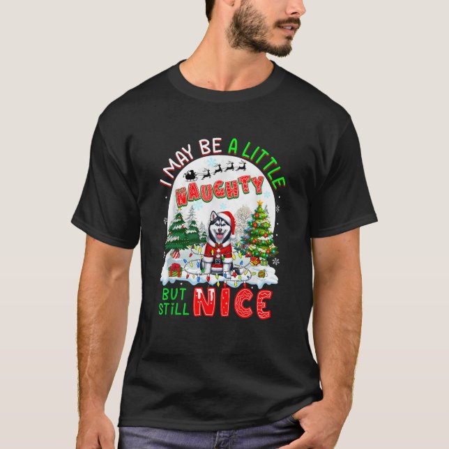 I May Be Little Naughty But Still Nice Xmas Husky  T-Shirt (Front)