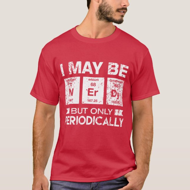 I May Be Nerdy But Only Periodically Funny Geek T- T-Shirt (Front)