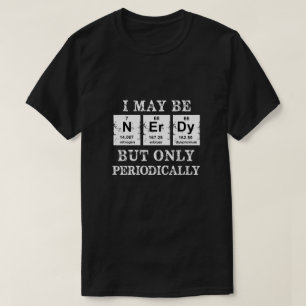 I May Be Nerdy But Only Periodically T-Shirt