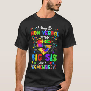 I May Be Non Verbal But My Big Sis Ain't Remember T-Shirt